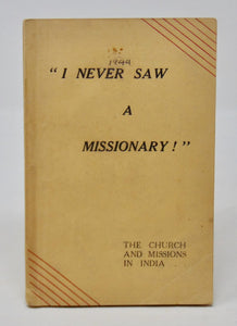 "I Never Saw A Missionary!" The Church and Missions in India [MISSIONARY PRESS]