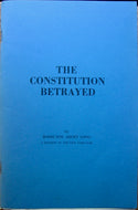 Long, Hamilton Albert. The Constitution Betrayed: Usurpers - Foes of Free Man