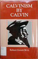 Calvin, John; Govett, Robert. Calvinism by Calvin