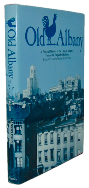 Gerber. Old Albany: A Pictorial History of the City of Albany: Volume IV Expanded Edition