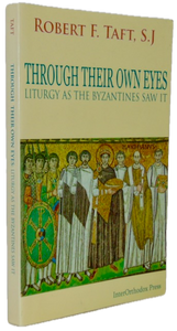 Taft. Through Their Own Eyes: Liturgy as the Byzantines Saw It