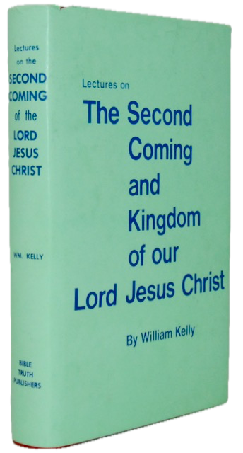Kelly, William. Lectures on the Second Coming and Kingdom of The Lord and Saviour Jesus Christ