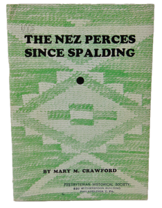 The Nez Perces Since Spalding: Forty-one years at Lapwai, Idaho Presbyterian