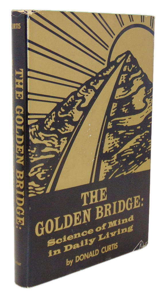 The Golden Bridge : Science of Mind in Daily Living, by Donald Curtis