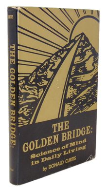 The Golden Bridge : Science of Mind in Daily Living, by Donald Curtis