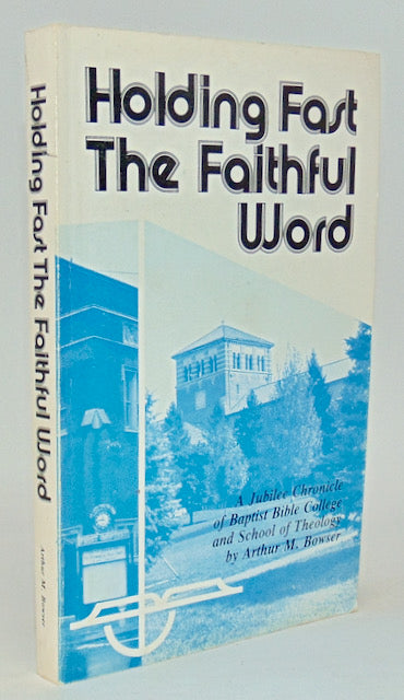 Holding Fast the Faithful Word, History of Baptist Bible College, Clarks Summit
