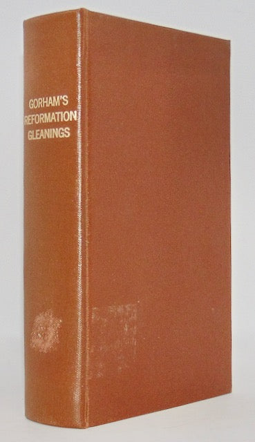 Gorham, Gleanings of A Few Scattered Ears during the Period of the Reformation in England and of the Times immediately Succeeding AD 1533 to AD 1588