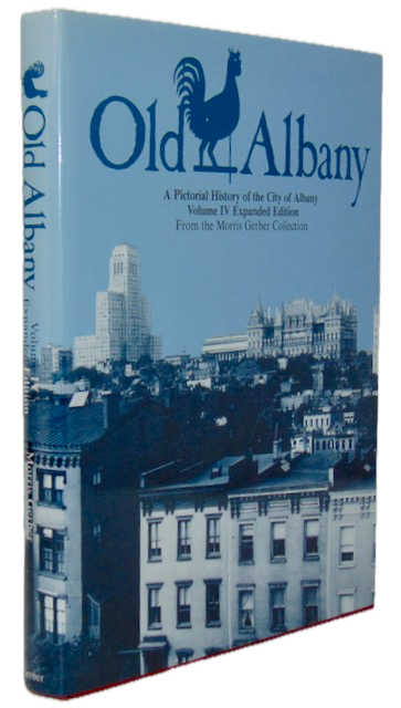 Gerber. Old Albany: A Pictorial History of the City of Albany: Volume IV Expanded Edition