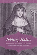 Goodrich. Writing Habits: Historicism, Philosophy, and English Benedictine Convents, 1600-1800