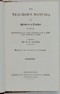 Lloyd, W. F. The Teacher's Manual; or, Hints to a Teacher on being Appointed to the Charge of a Sunday School Class