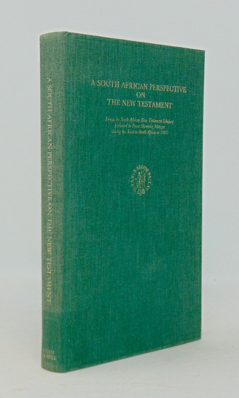 A South African Perspective on the New Testament: Essays by South African New Testament Scholars presented to Bruce Manning Metzger during his Visit to South Africa in 1985