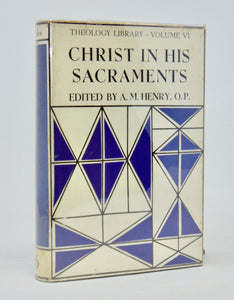 Henry. Christ in His Sacraments (Theology Library - Volume VI)