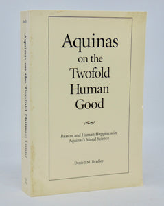 Bradley. Aquinas on the Twofold Human Good: Reason and Human Happiness in Aquinas's Moral Science