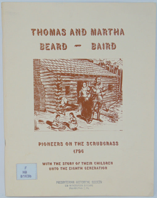 Thomas and Martha Beard - Baird: Pioneers on the Scrubgrass, 1796, with the Story of their Children unto the Eighth Generation