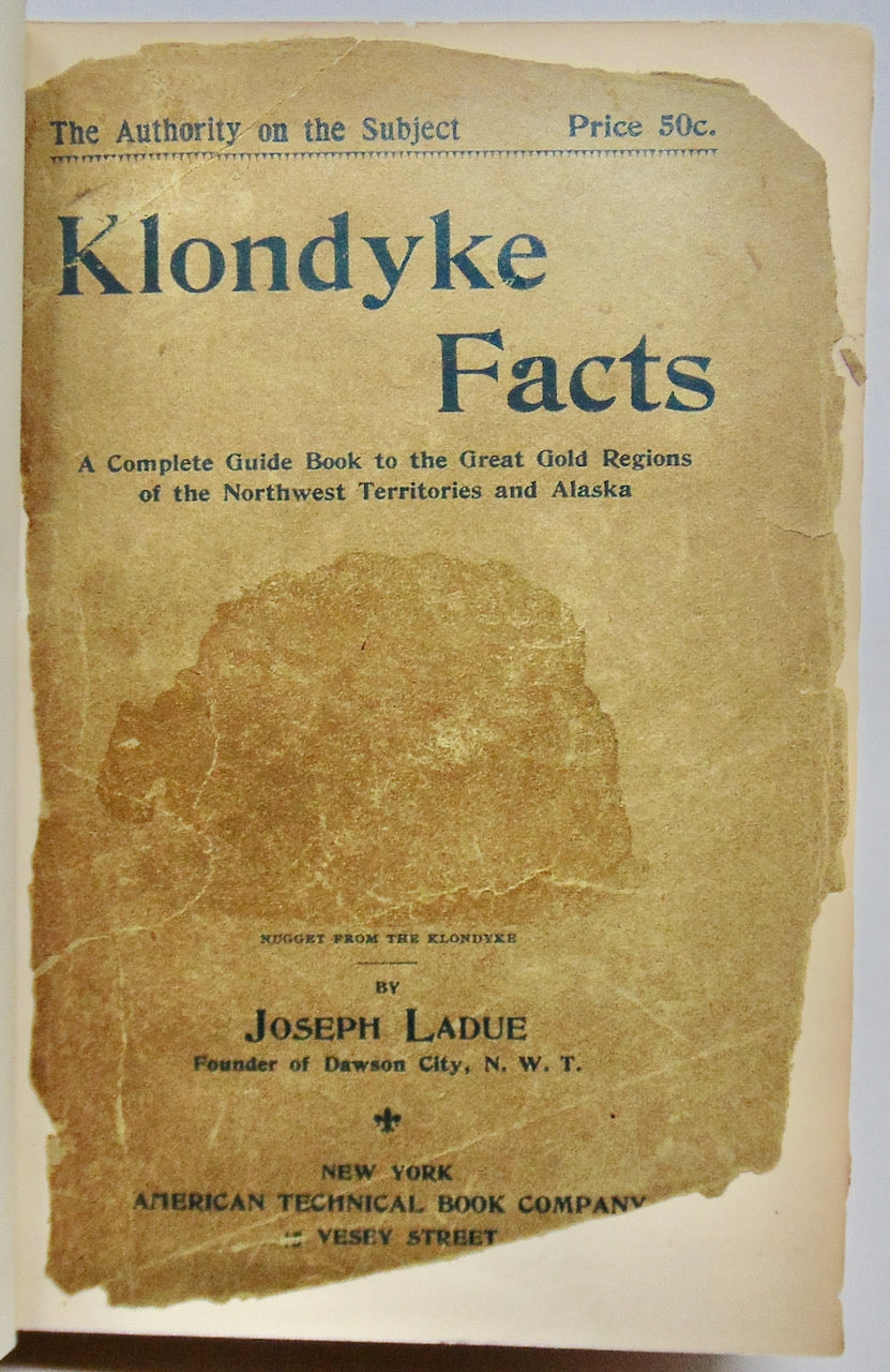 Ladue. Klondyke Facts: being a Complete Guide Book to the Gold Regions of the great Canadian Northwest Territories and Alaska