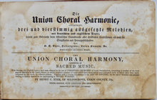 Load image into Gallery viewer, Eyer, Henry C. Die Union Choral Harmonie...The Union Choral Harmony 1839