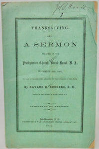 Rodgers, Ravaud K. Thanksgiving: A Sermon preached in the Presbyterian Church, Bound Brook, N. J., November 28th, 1861
