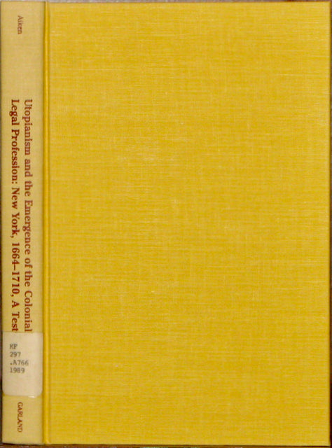 Aiken, John R. Utopianism and the Emergence of the Colonial Legal Profession: New York, 1664-1710, A Test Case