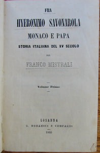Mistrali, Franco. Fra Hyeronimo Savonarola monaco e papa: Storia Italiana del XV Secolo. Vols. Primo & Secondo