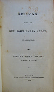 Abbot, John Emery. Sermons of the late Rev. John Emery Abbot, of Salem, Mass. With a Memoir of His Life, by Henry Ware, Jr.
