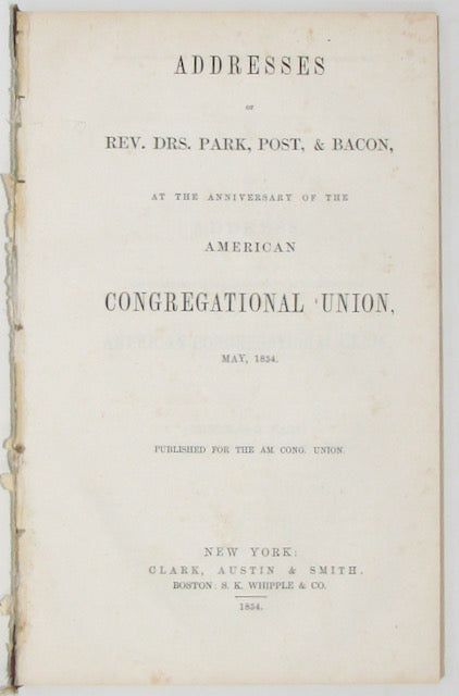 Addresses of Rev. Drs. Park, Post, & Bacon, at the anniversary of the American Congregational Union, May, 1854