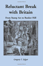Load image into Gallery viewer, Edgar, Gregory T. Reluctant Break with Britain: From Stamp Act to Bunker Hill