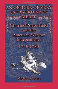 Cecere, Michael. An Officer of Very Extraordinary Merit Charles Porterfield and the American War for Independence, 1775-1780