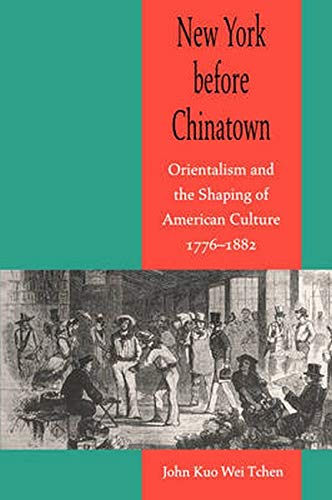 Tchen, New York before Chinatown: Orientalism and the Shaping of American Culture, 1776-1882